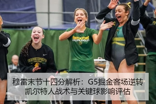 穆雷末节十四分解析：G5掘金客场逆转凯尔特人战术与关键球影响评估