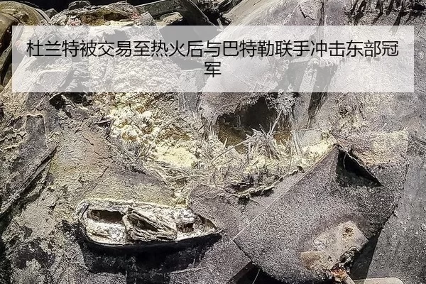 杜兰特被交易至热火后与巴特勒联手冲击东部冠军